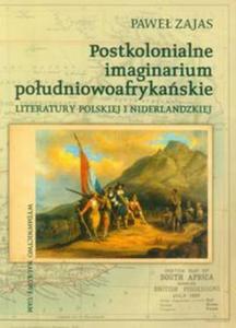 Postkolonialne imaginarium poudniowoafrykaskie literatury polskiej i niderlandzkiej - 2857628004