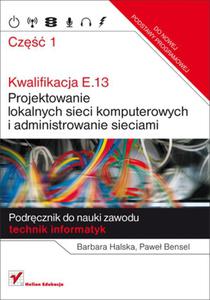 Kwalifikacja E.13. Projektowanie lokalnych sieci komputerowych i administrowanie sieciami. Podrcznik do nauki zawodu technik informatyk. Cz 1 - 2857631149