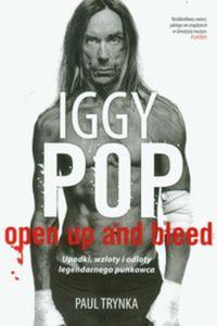 Iggy Pop. Open Up and Bleed. Upadki, wzloty i odloty legendarnego punkowca - 2857631182