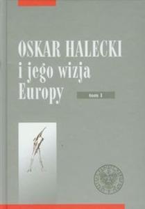 Oskar Halecki i jego wizja Europy tom 1 - 2857632125