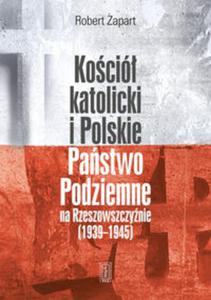 Koci katolicki i Polskie Pastwo Podziemne na Rzeszowszczynie 1939-1945 - 2857633169