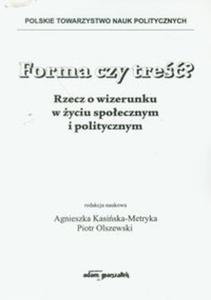 Forma czy tre? Rzecz o wizerunku w yciu spoecznym i politycznym