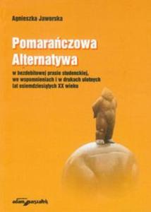 Pomaraczowa Alternatywa w bezdebitowej prasie studenckiej, we wspomnieniach i w drukach ulotnych lat osiemdziesitych XX wieku - 2857633687