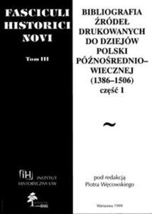 Fasciculi Historici Novi t III Bibliografia rde drukowanych do dziejw Polski pnoredniowiecznej (1386 - 1506) cz 1 - 2857634023