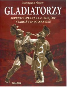 Gladiatorzy. Krwawy spektakl z dziejów staroytnego Rzymu