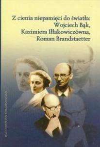 Z cienia niepamici do wiata: Wojciech Bk, Kazimiera Iakowiczwna, Roman Brandstaetter - 2857637349