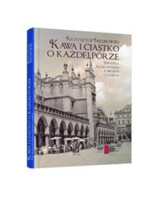 Kawa i ciastko o kadej porze Historia krakowskich kawiarni i cukierni - 2857637506