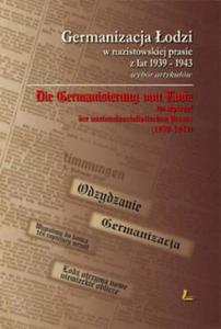 Germanizacja odzi w nazistowskiej prasie z lat 1939-1945. Wybór artykuów.