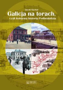 Galicja na torach czyli kolejowa historia Podbeskidzia - 2857639595