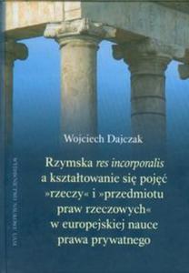 Rzymska Res incorporalis a ksztatowanie si poj rzeczy i przedmiotu praw rzeczowych w europejskiej nauce prawa prywatnego - 2857640102