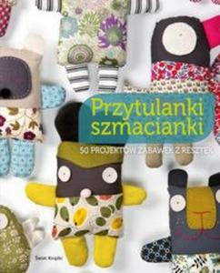 Przytulanki szmacianki. 50 projektw zabawek z resztek - 2857641283