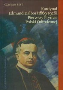 Kardyna Edmund Dalbor (1869-1926) pierwszy prymas Polski odrodzonej - 2857642379