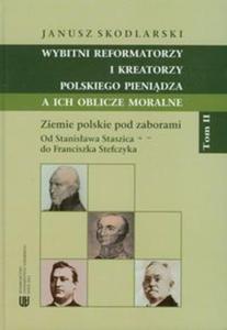 Wybitni reformatorzy i kreatorzy polskiego pienidza a ich oblicze moralne Tom II - 2857644216