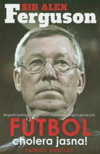 Sir Alex Ferguson. Futbol cholera jasna! - 2857646905