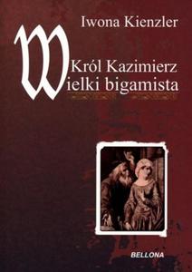 Król Kazimierz. Wielki bigamista