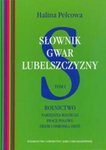 Sownik gwar Lubelszczyzny t.1 Rolnictwo Narzdzia rolnicze, prace polowe, zbir i obrbka zb - 2857647160