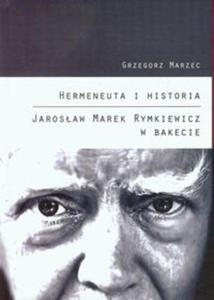 Hermeneuta i historia Jarosaw Marek Rymkiewicz w Bakecie