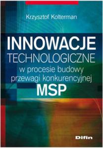 Innowacje technologiczne w procesie budowy przewagi konkurencyjnej MSP