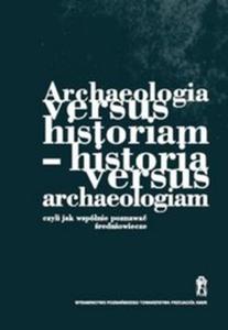 Archeologia versus historiam - historia versus archeologiam - 2857650147