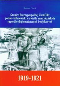 Granice Rzeczypospolitej i konflikt polsko-bolszewicki w wietle amerykaskich raportw dyplomatycznych i wojskowych - 2857650598