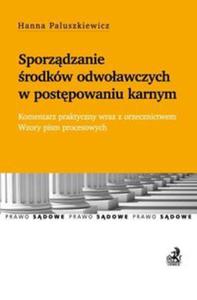 Sporzdzanie rodków odwoawczych w postpowaniu karnym Komentarz praktyczny wraz z...