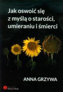 Jak oswoi si z myl o staroci umieraniu i mierci - 2857651530