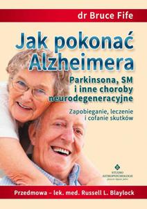 Jak pokona Alzheimera, Parkinsona, SM i inne choroby neurodegeneracyjne. Zapobieganie, leczenie i