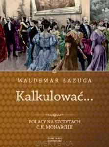 Kalkulowa. Polacy na szczytach C.K. monarchii - 2857652051