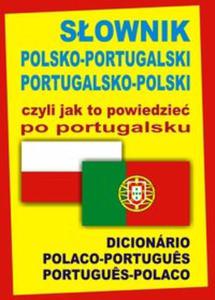 Sownik polsko-portugalski portugalsko-polski czyli jak to powiedzie po portugalsku