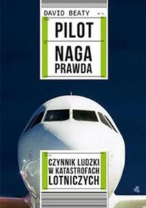 Pilot. Naga prawda. Czynnik ludzki w katastrofach lotniczych - 2857652847