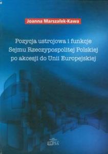 Pozycja ustrojowa i funkcje Sejmu Rzeczypospolitej Polskiej po akcesji do Unii Europejskiej - 2857652965