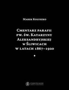 Cmentarz parafii pw. w. Katarzyny Aleksandryjskiej w liwicach w latach 1867-1920 - 2857653822