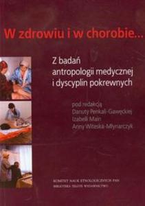 W zdrowiu i w chorobie Z bada antropologii medycznej i dyscyplin pokrewnych - 2857655290