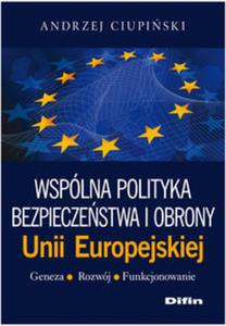 Wsplna polityka bezpieczestwa i obrony Unii Europejskiej Geneza, rozwj, funkcjonowanie - 2857657997