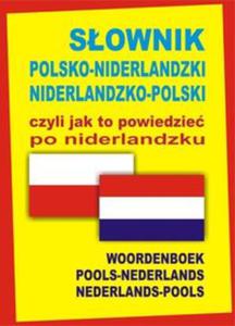 Sownik polsko-niderlandzki niderlandzko-polski czyli jak to powiedzie po niderlandzku