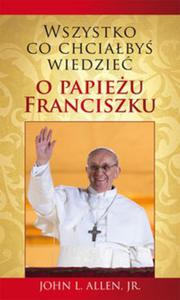 Wszystko, co chciaby wiedzie o papieu Franciszku - 2857658960