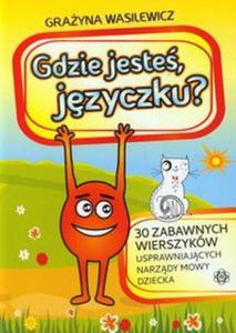 Gdzie jeste, jzyczku? 30 zabawnych wierszykw usprawniajcych narzdy mowy dziecka - 2857660137