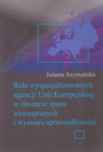 Rola wyspecjalizowanych agencji Unii Europejskiej w obszarze spraw wewntrznych i wymiaru sprawiedliwoci - 2857661171