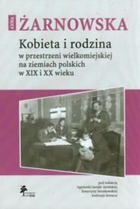 Kobieta i rodzina w przestrzeni wielkomiejskiej na ziemiach polskich w XIX i XX wieku - 2857663177