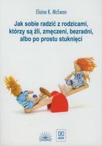 Jak sobie radzi z rodzicami ktrzy s li, zmczeni, bezradni, albo po prostu stuknici - 2857663216