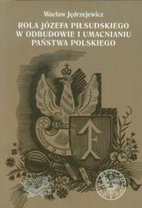 Rola Jzefa Pisudskiego w odbudowie i umacnianiu pastwa polskiego - 2857665398