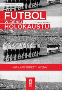 Futbol w cieniu Holokaustu. Ajax, Holendrzy i wojna - 2857667590