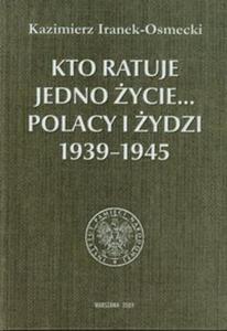 Kto ratuje jedno ycie Polacy i ydzi 1939-1945 - 2857667859