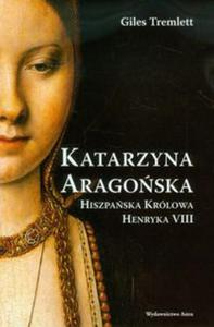 Katarzyna Aragoska Hiszpaska królowa Henryka VIII