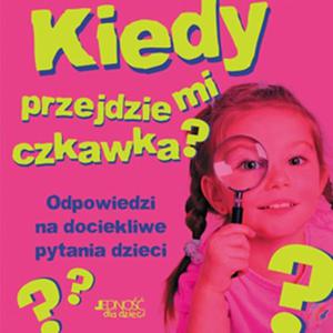 Kiedy przejdzie mi czkawka? Odpowiedzi na dociekliwe pytania dzieci - 2857674467