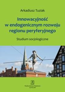 Innowacyjno w endogenicznym rozwoju regionu peryferyjnego - 2857676954