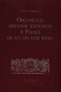 Organizacja bibliotek jezuickich w Polsce od XVI do XVIII wieku - 2857679773