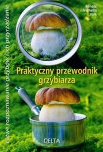 Praktyczny przewodnik grzybiarza - atwe rozpoznawanie grzybw i ich przyrzdzanie - 2825659148