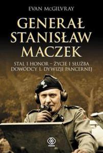 Genera Stanisaw Maczek. Stal i honor - ycie i suba dowódcy 1.Dywizji Pancernej