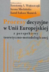 Procesy decyzyjne w Unii Europejskiej z perspektywy teoretyczno-metodologicznej